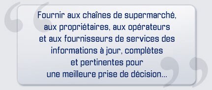 Fournir aux chaînes de supermarché, aux propriétaires, aux opérateurs et aux fournisseurs de services des informations à jour, complètes et pertinentes pour une meilleure prise de décision